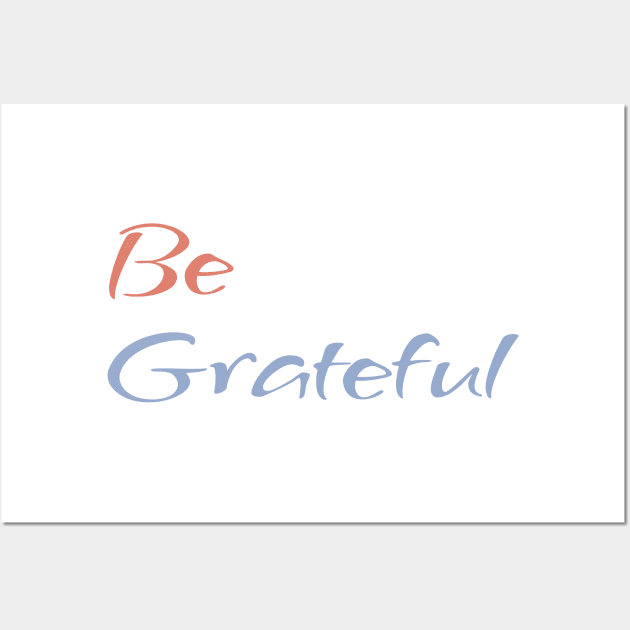 Be Grateful - faith quote Wall Art by CentipedeWorks